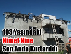 103 yaşındaki Nimet nine son anda kurtarıldı