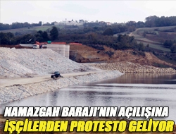 Namazgah Barajının açılışına işçilerden protesto geliyor