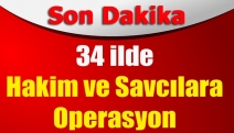 34 ilde hakim ve savcılara operasyon