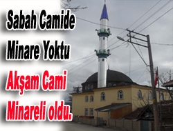 Sabah Camide Minare Yoktu Akşam Cami Minareli oldu.