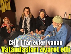 CHPli Tan evleri yanan vatandaşları ziyaret etti