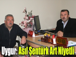 Uygur: Asıl Şentürk art niyetli