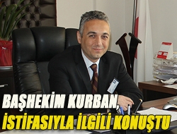 Başhekim Kurban, istifasıyla ilgili konuştu