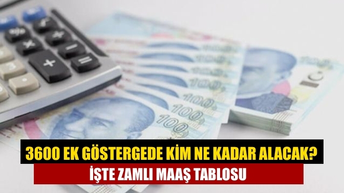 3600 ek göstergede kim ne kadar alacak? İşte zamlı maaş tablosu