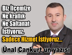 Biz İlçemize ne krallık ne saltanat istiyoruz sadece hizmet istiyoruz...