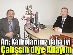 Arı: Kadrolarımız daha iyi çalışsın diye adayım