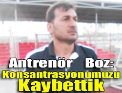 Antrenör Boz: Konsantrasyonumuzu kaybettik