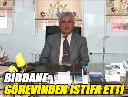 Birdane, görevinden istifa etti