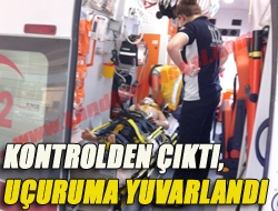 Kontrolden çıktı, uçuruma yuvarlandı