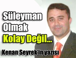 Süleyman Olmak Kolay Değil