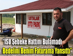 İSU Şebeke hattını bulamadı bedelini benim faturama yansıttı