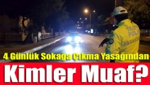 4 Günlük Sokağa Çıkma Yasağından Kimler Muaf?