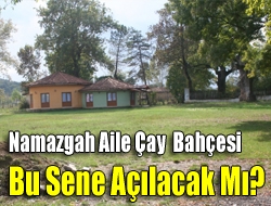 Namazgah aile çay bahçesi bu sene açılacak mı?