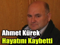 Ahmet Kürek Hayatını Kaybetti