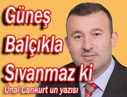 Güneş Balçıkla Sıvanmaz ki