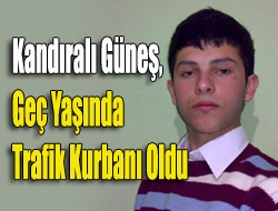 Kandıralı Güneş, geç yaşında trafik kurbanı oldu.