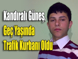 Kandıralı Güneş, geç yaşında trafik kurbanı oldu.