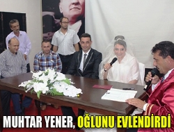 Muhtar Yener, oğlunu evlendirdi