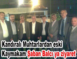 Kandıralı Muhtarlardan eski Kaymakam Balcı’ya ziyaret