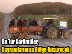 Bu tür görüntüler, bayramlarımıza gölge düşürecek