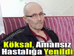 Köksal, amansız hastalığa yenildi