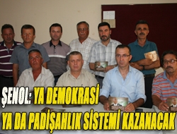 Şenol: Ya demokrasi ya da padişahlık sistemi kazanacak