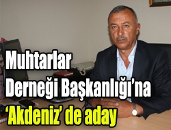 Muhtarlar Derneği Başkanlığına Akdeniz de aday