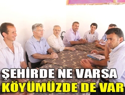 Şehirde ne varsa köyümüzde de var