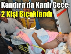 Kandırada kanlı gece: 2 kişi bıçaklandı