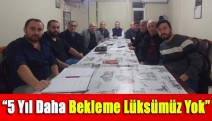 “5 yıl daha bekleme lüksümüz yok”