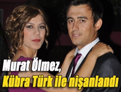 Murat Ölmez, Kübra Türk ile nişanlandı