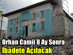 Orhan Camii 8 Ay Sora İbadete Açılacak