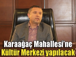 Karaağaç Mahallesine Kültür Merkezi yapılacak