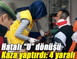 Hatalı U dönüşü kaza yaptırdı: 4 yaralı