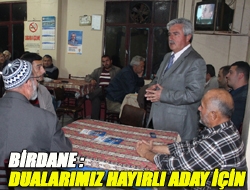 Birdane : Dualarımız Hayırlı Aday İçin