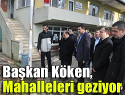 Başkan Köken, mahalleleri geziyor