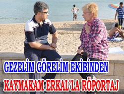 Gezelim Görelim ekibinden Kaymakam Erkal'la röportaj