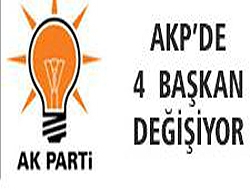 AKPde 4 başkan değişiyor