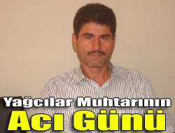 Yağcılar Muhtarının Acı Günü