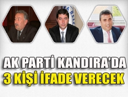 Ak Parti Kandırada 3 kişi ifade verecek