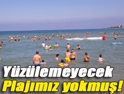 Yüzülemeyecek plajımız yokmuş!