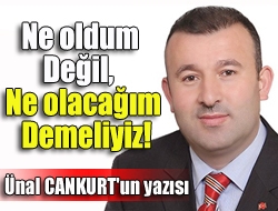 Ne oldum değil, ne olacağım demeliyiz!