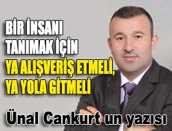 Bir insanı tanımak için ya alışveriş etmeli, ya yola gitmeli