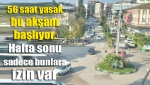 56 saat yasak bu akşam başlıyor... Hafta sonu sadece bunlara izin var