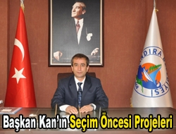 Başkan Kanın seçim öncesi projeleri