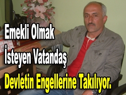 Emekli olmak isteyen vatandaş devletin engellerine takılıyor.