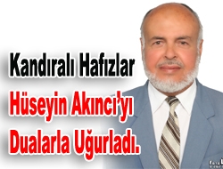 Kandıralı hafızlar Hüseyin akıncıyı dualarla uğurladı.