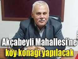 Akçabeyli Mahallesine köy konağı yapılacak