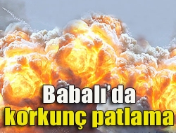 Babalıda korkunç patlama