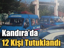 Kandırada 12 kişi tutuklandı